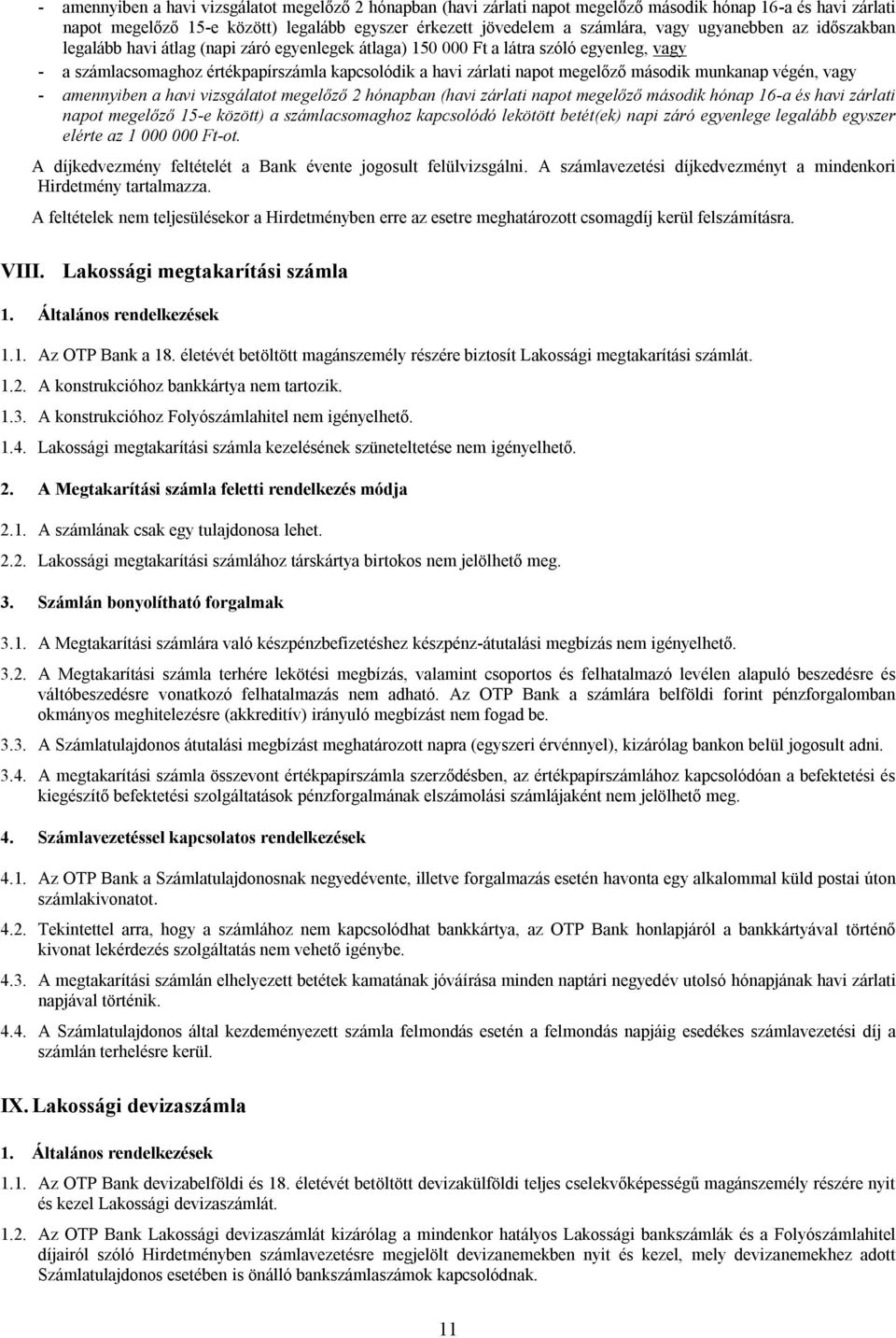 második munkanap végén, vagy - amennyiben a havi vizsgálatot megelőző 2 hónapban (havi zárlati napot megelőző második hónap 16-a és havi zárlati napot megelőző 15-e között) a számlacsomaghoz