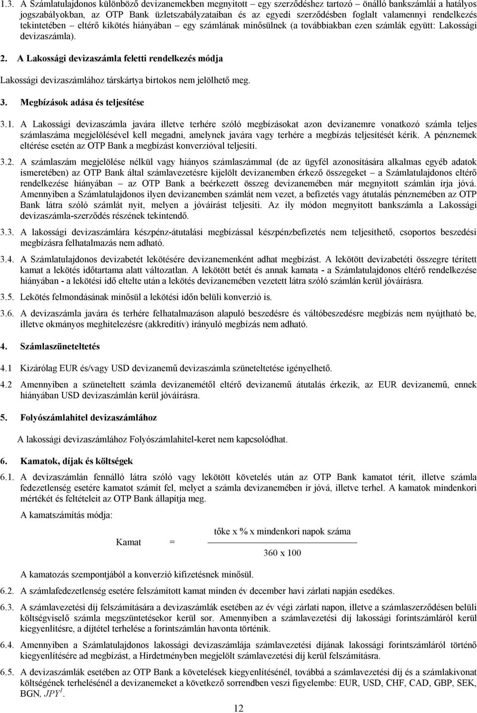 A Lakossági devizaszámla feletti rendelkezés módja Lakossági devizaszámlához társkártya birtokos nem jelölhető meg. 3. Megbízások adása és teljesítése 3.1.