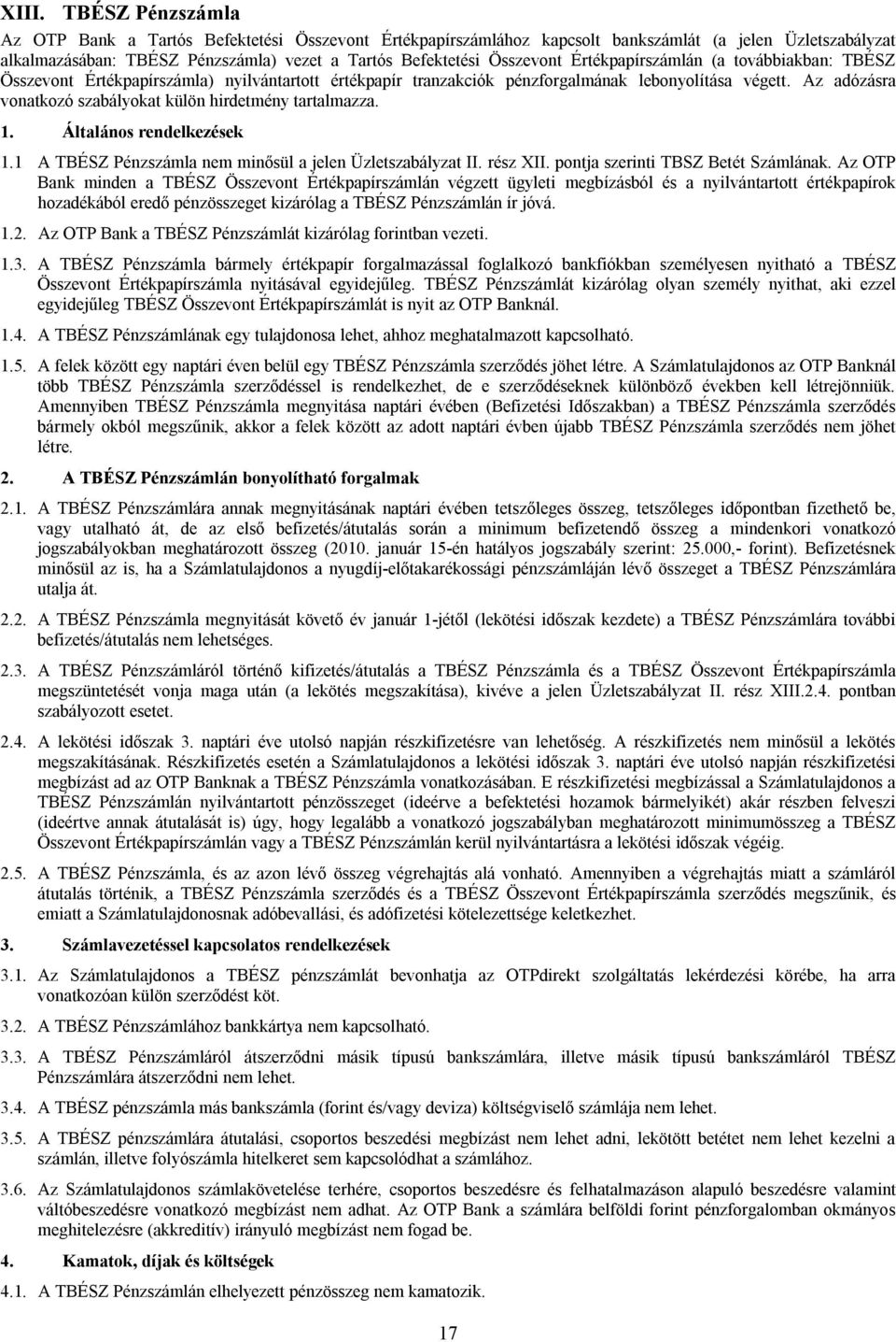 Az adózásra vonatkozó szabályokat külön hirdetmény tartalmazza. 1.1 A TBÉSZ Pénzszámla nem minősül a jelen Üzletszabályzat II. rész XII. pontja szerinti TBSZ Betét Számlának.