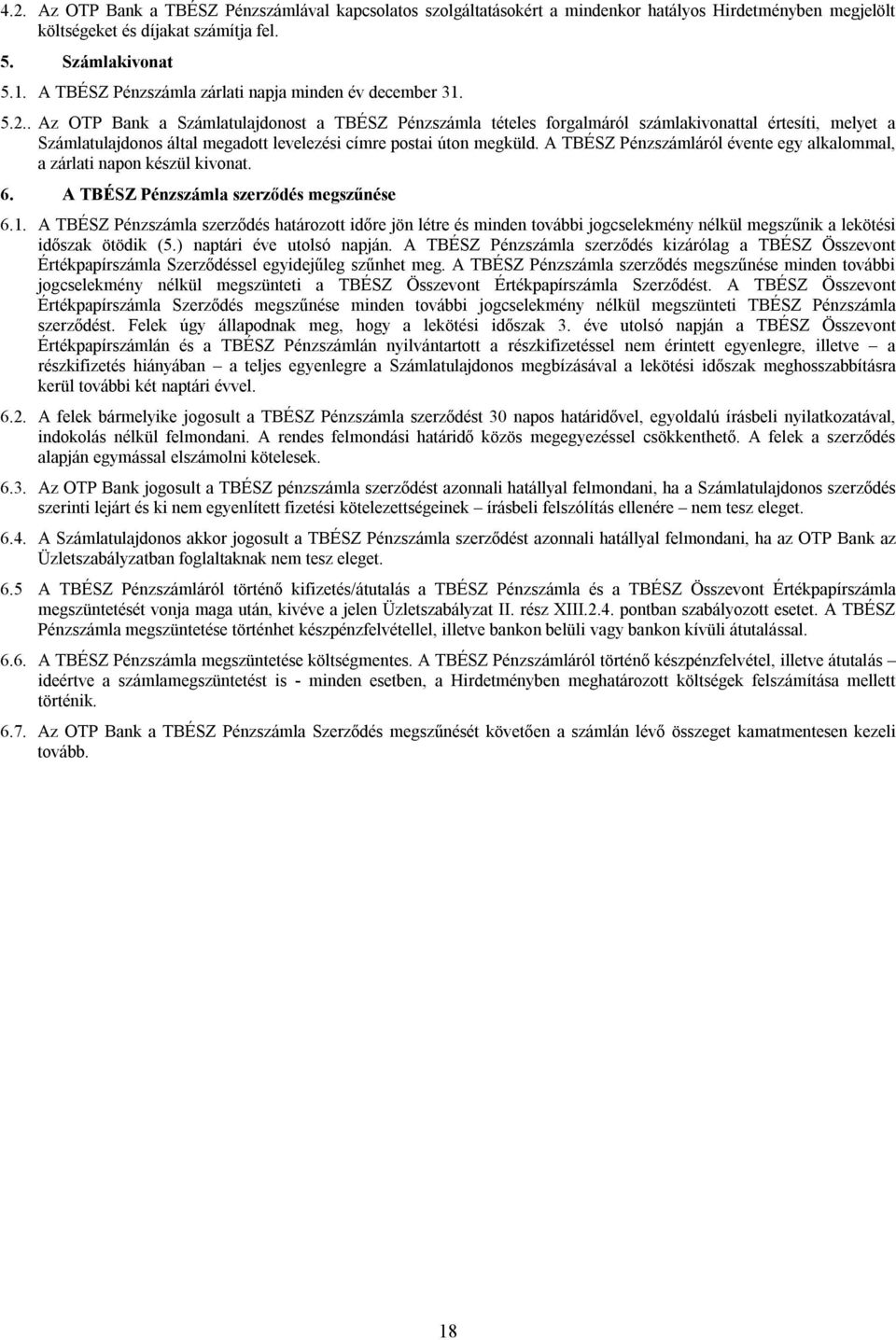 . Az OTP Bank a Számlatulajdonost a TBÉSZ Pénzszámla tételes forgalmáról számlakivonattal értesíti, melyet a Számlatulajdonos által megadott levelezési címre postai úton megküld.