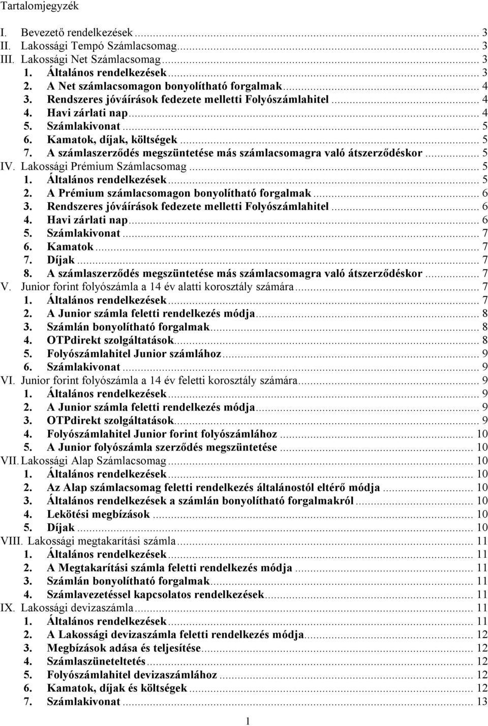 A számlaszerződés megszüntetése más számlacsomagra való átszerződéskor... 5 IV. Lakossági Prémium Számlacsomag... 5... 5 2. A Prémium számlacsomagon bonyolítható forgalmak... 6 3.