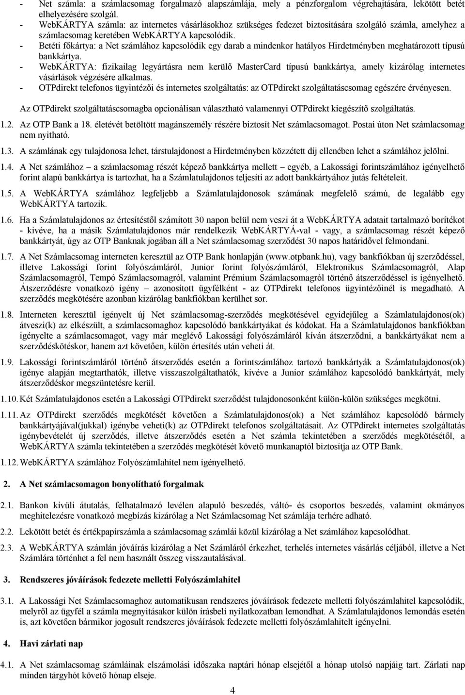 - Betéti főkártya: a Net számlához kapcsolódik egy darab a mindenkor hatályos Hirdetményben meghatározott típusú bankkártya.
