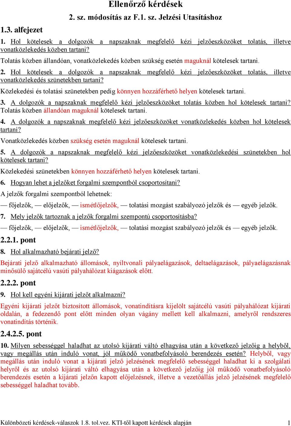 Tolatás közben állandóan, vonatközlekedés közben szükség esetén maguknál kötelesek tartani. 2.