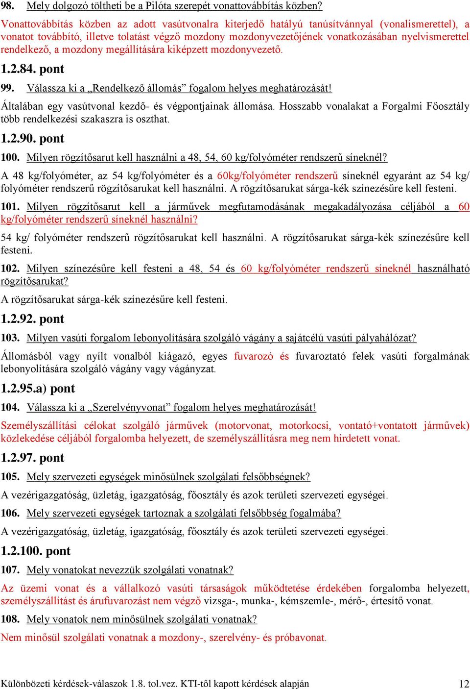 rendelkező, a mozdony megállítására kiképzett mozdonyvezető. 1.2.84. pont 99. Válassza ki a Rendelkező állomás fogalom helyes meghatározását! Általában egy vasútvonal kezdő- és végpontjainak állomása.