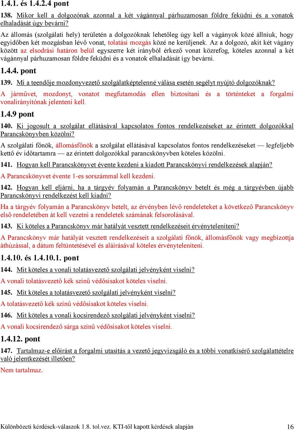 Az a dolgozó, akit két vágány között az elsodrási határon belül egyszerre két irányból érkező vonat közrefog, köteles azonnal a két vágánnyal párhuzamosan földre feküdni és a vonatok elhaladását így