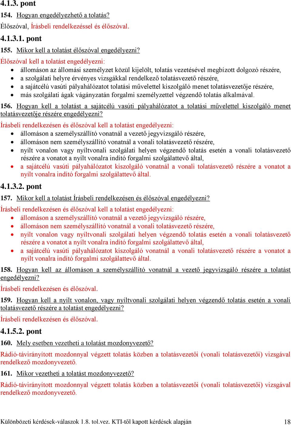 tolatásvezető részére, a sajátcélú vasúti pályahálózatot tolatási művelettel kiszolgáló menet tolatásvezetője részére, más szolgálati ágak vágányzatán forgalmi személyzettel végzendő tolatás
