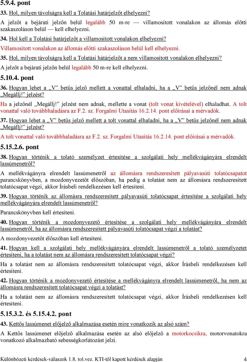 Hol kell a Tolatási határjelzőt a villamosított vonalakon elhelyezni? Villamosított vonalakon az állomás előtti szakaszoláson belül kell elhelyezni. 35.