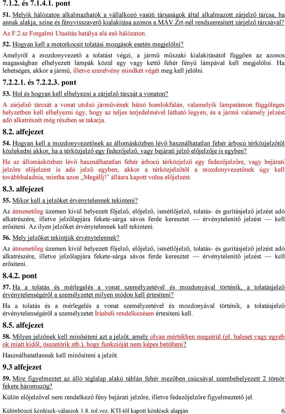 tárcsával? Az F.2.sz Forgalmi Utasítás hatálya alá eső hálózaton. 52. Hogyan kell a motorkocsit tolatási mozgások esetén megjelölni?