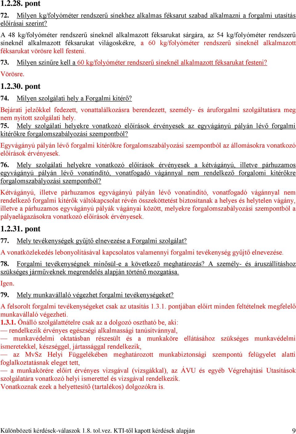 féksarukat vörösre kell festeni. 73. Milyen színűre kell a 60 kg/folyóméter rendszerű síneknél alkalmazott féksarukat festeni? Vörösre. 1.2.30. pont 74. Milyen szolgálati hely a Forgalmi kitérő?