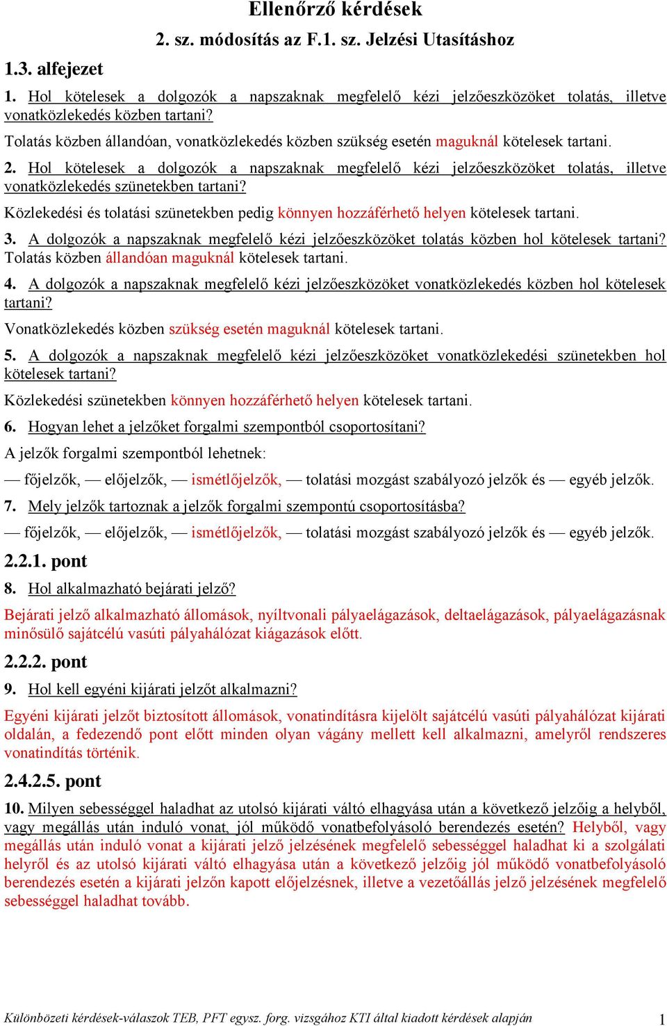 Tolatás közben állandóan, vonatközlekedés közben szükség esetén maguknál kötelesek tartani. 2.
