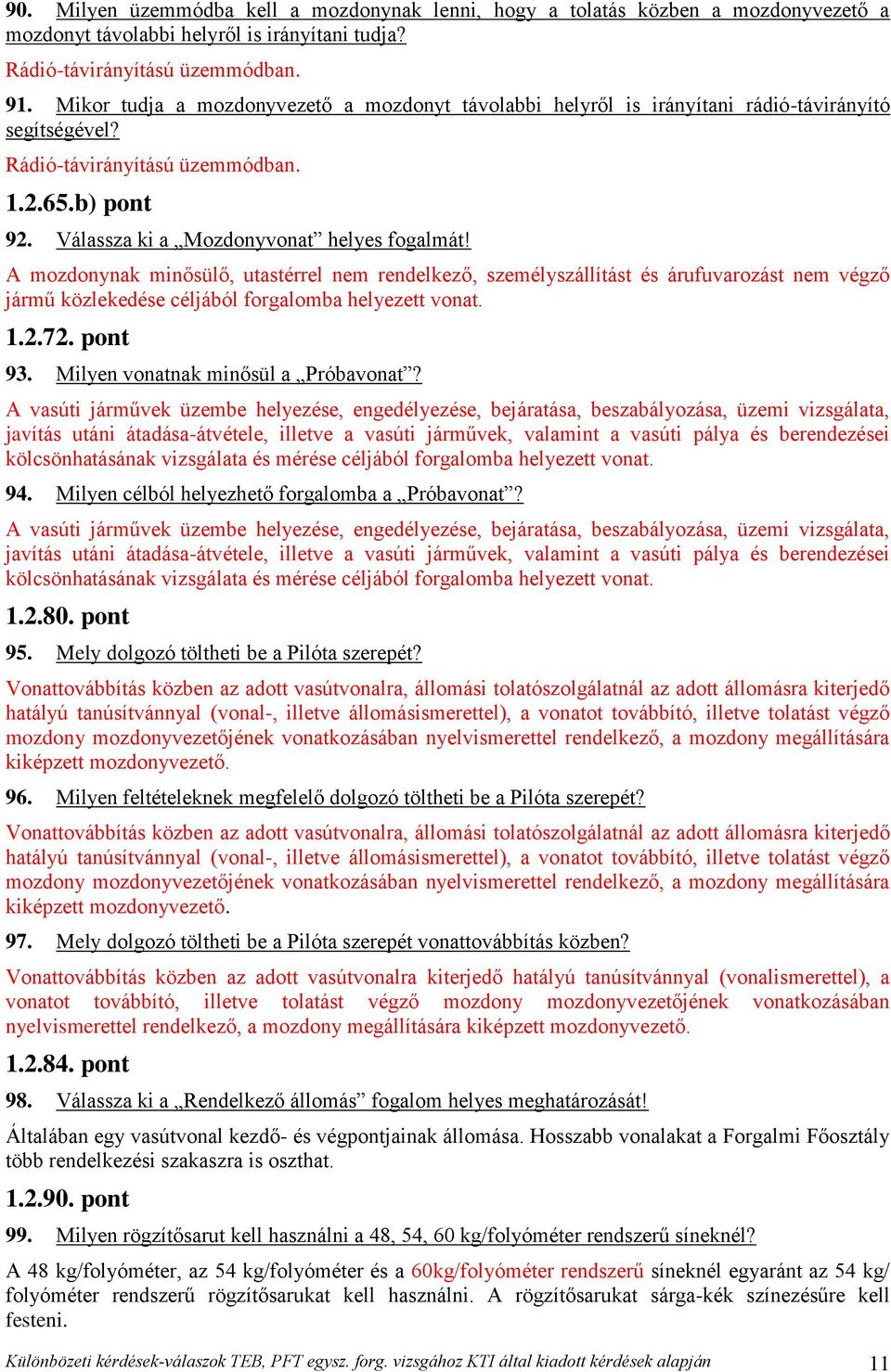 A mozdonynak minősülő, utastérrel nem rendelkező, személyszállítást és árufuvarozást nem végző jármű közlekedése céljából forgalomba helyezett vonat. 1.2.72. pont 93.