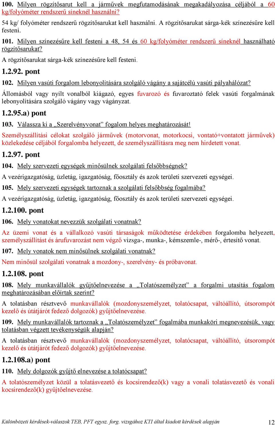 A rögzítősarukat sárga-kék színezésűre kell festeni. 1.2.92. pont 102. Milyen vasúti forgalom lebonyolítására szolgáló vágány a sajátcélú vasúti pályahálózat?