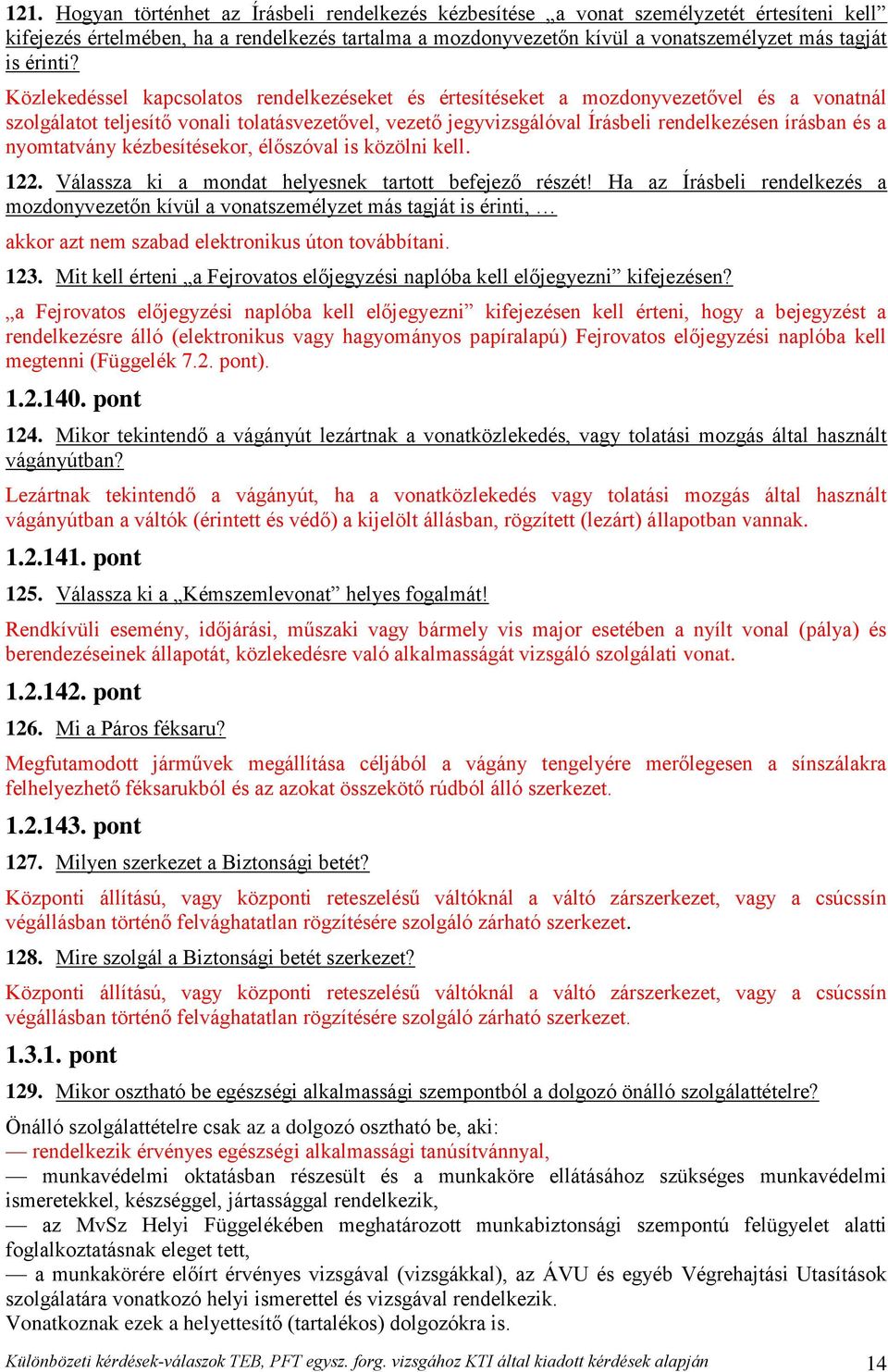 Közlekedéssel kapcsolatos rendelkezéseket és értesítéseket a mozdonyvezetővel és a vonatnál szolgálatot teljesítő vonali tolatásvezetővel, vezető jegyvizsgálóval Írásbeli rendelkezésen írásban és a