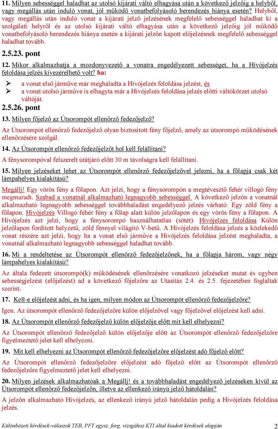 vonatbefolyásoló berendezés hiánya esetén a kijárati jelzőn kapott előjelzésnek megfelelő sebességgel haladhat tovább. 2.5.23. pont 12.