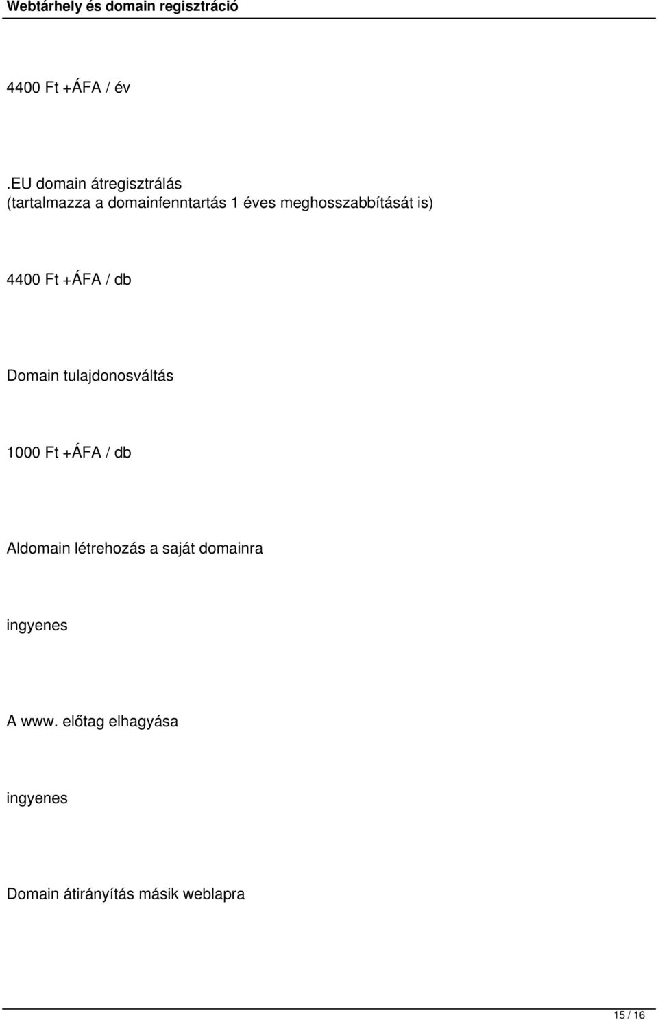 meghosszabbítását is) 4400 Ft +ÁFA / db Domain tulajdonosváltás 1000