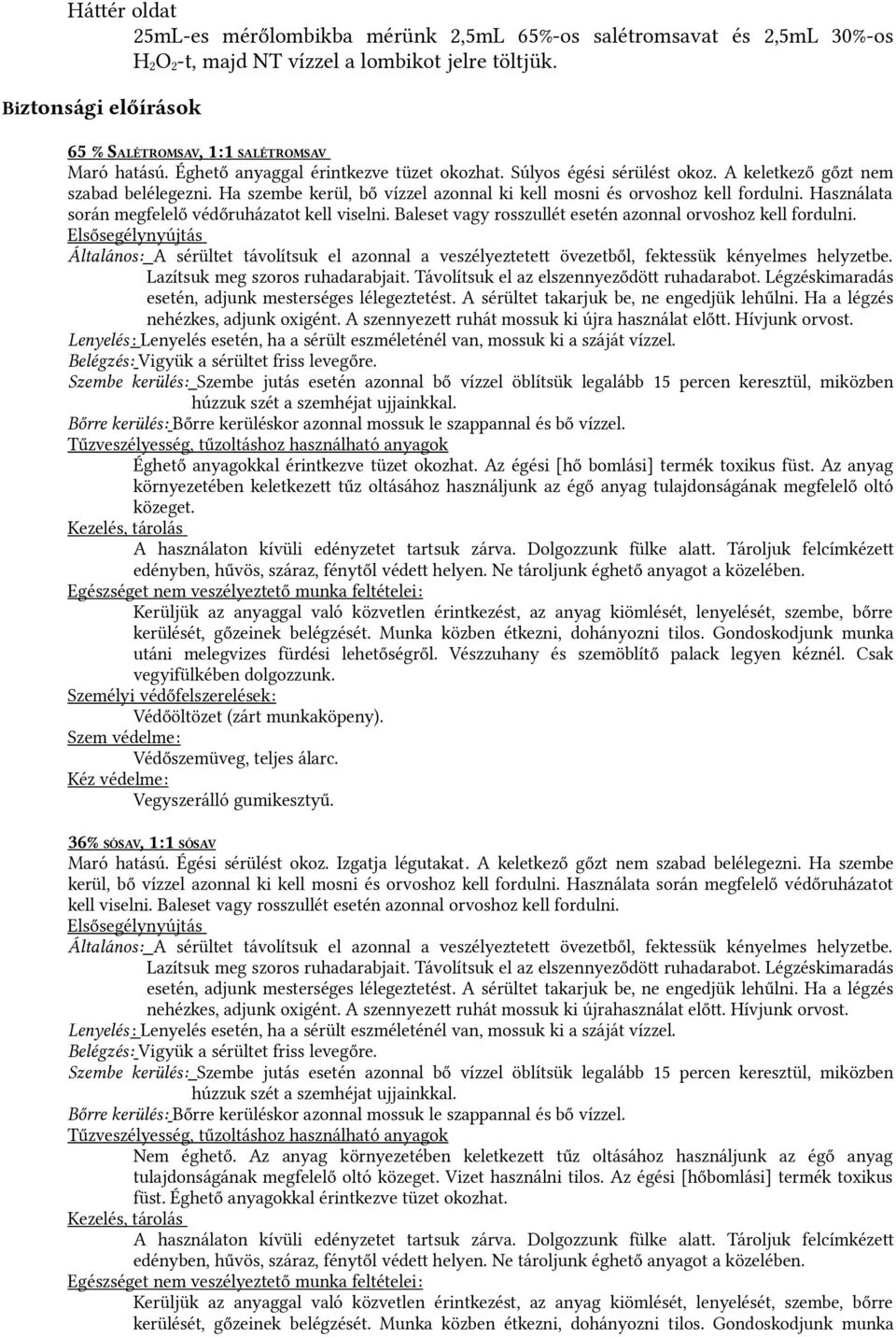 Használata során megfelelő védőruházatot kell viselni. Baleset vagy rosszullét esetén azonnal orvoshoz kell fordulni. nehézkes, adjunk oxigént. A szennyezet ruhát mossuk ki újra használat előt.