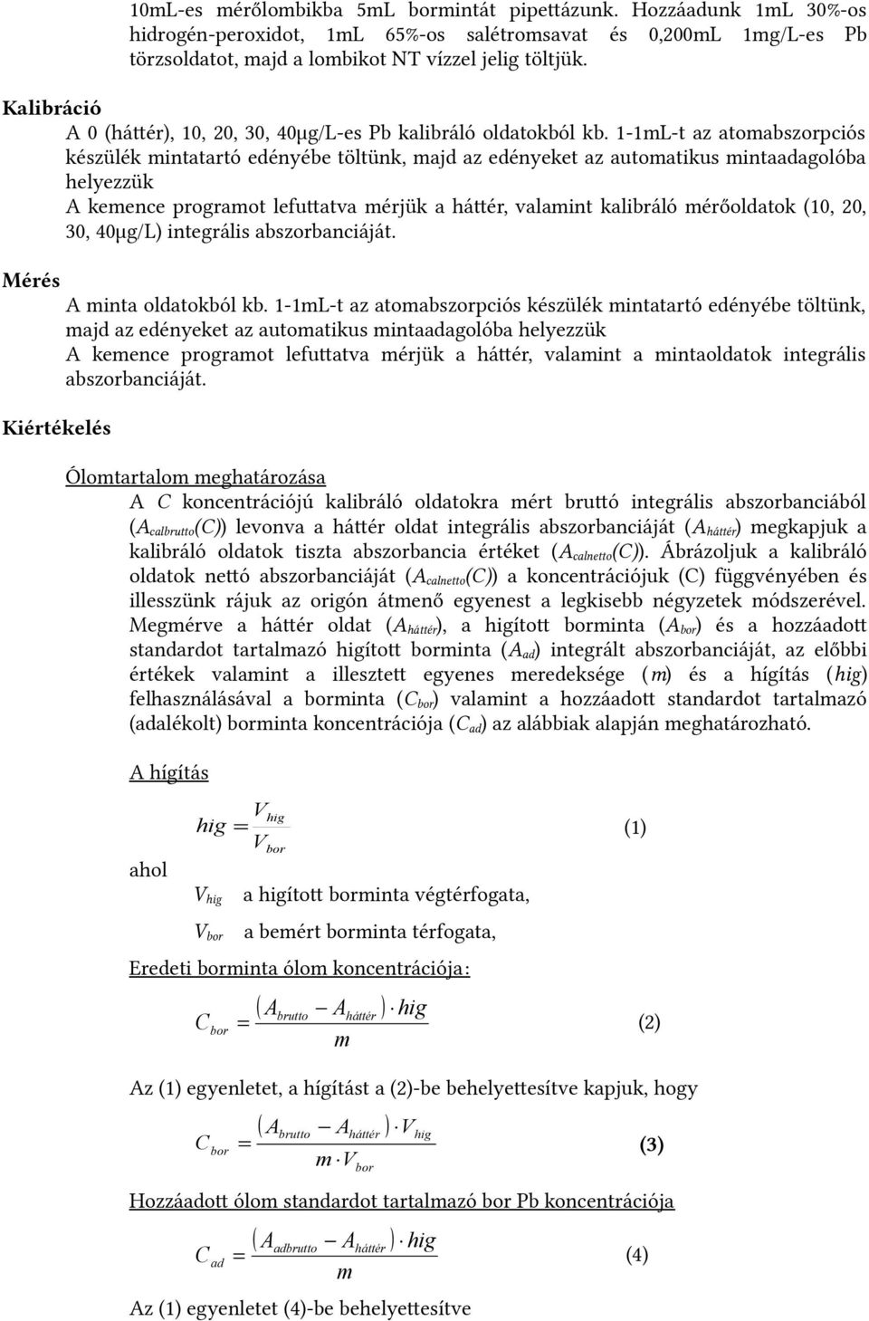 1-1mL-t az atomabszorpciós készülék mintatartó edényébe töltünk, majd az edényeket az automatikus mintaadagolóba helyezzük A kemence programot lefutatva mérjük a hátér, valamint kalibráló mérőoldatok