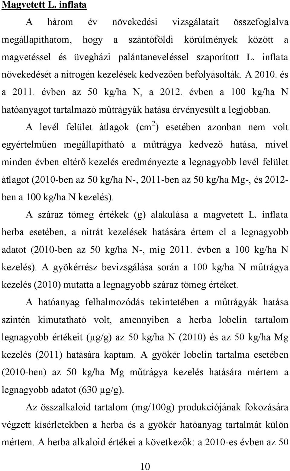 A levél felület átlagok (cm 2 ) esetében azonban nem volt egyértelműen megállapítható a műtrágya kedvező hatása, mivel minden évben eltérő kezelés eredményezte a legnagyobb levél felület átlagot