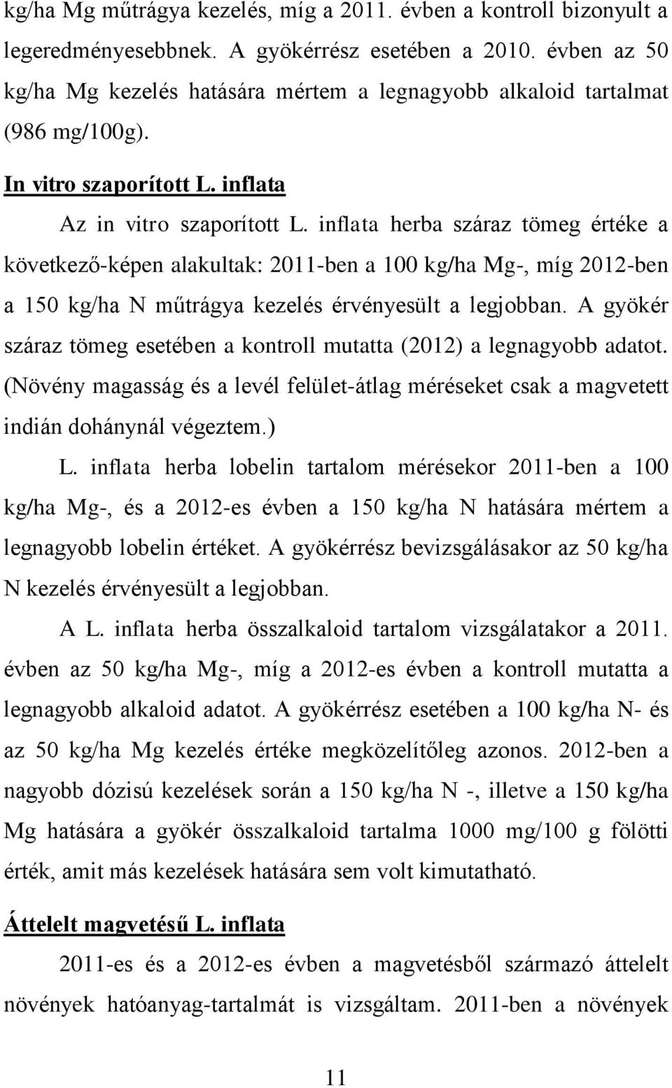 inflata herba száraz tömeg értéke a következő-képen alakultak: 2011-ben a 100 kg/ha Mg-, míg 2012-ben a 150 kg/ha N műtrágya kezelés érvényesült a legjobban.