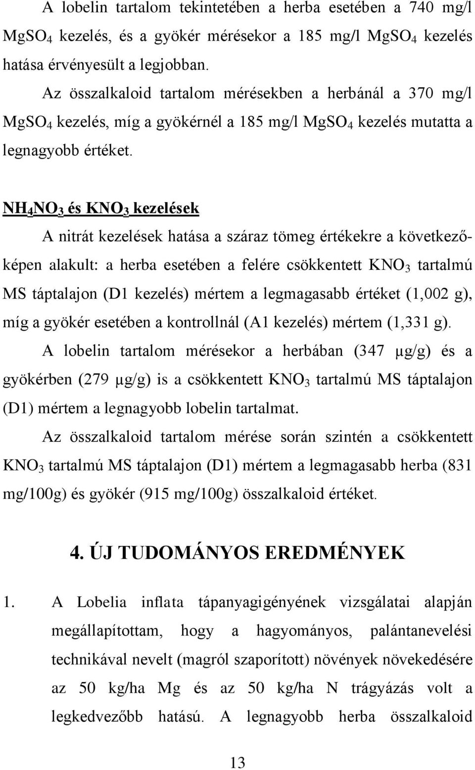NH 4 NO 3 és KNO 3 kezelések A nitrát kezelések hatása a száraz tömeg értékekre a következőképen alakult: a herba esetében a felére csökkentett KNO 3 tartalmú MS táptalajon (D1 kezelés) mértem a