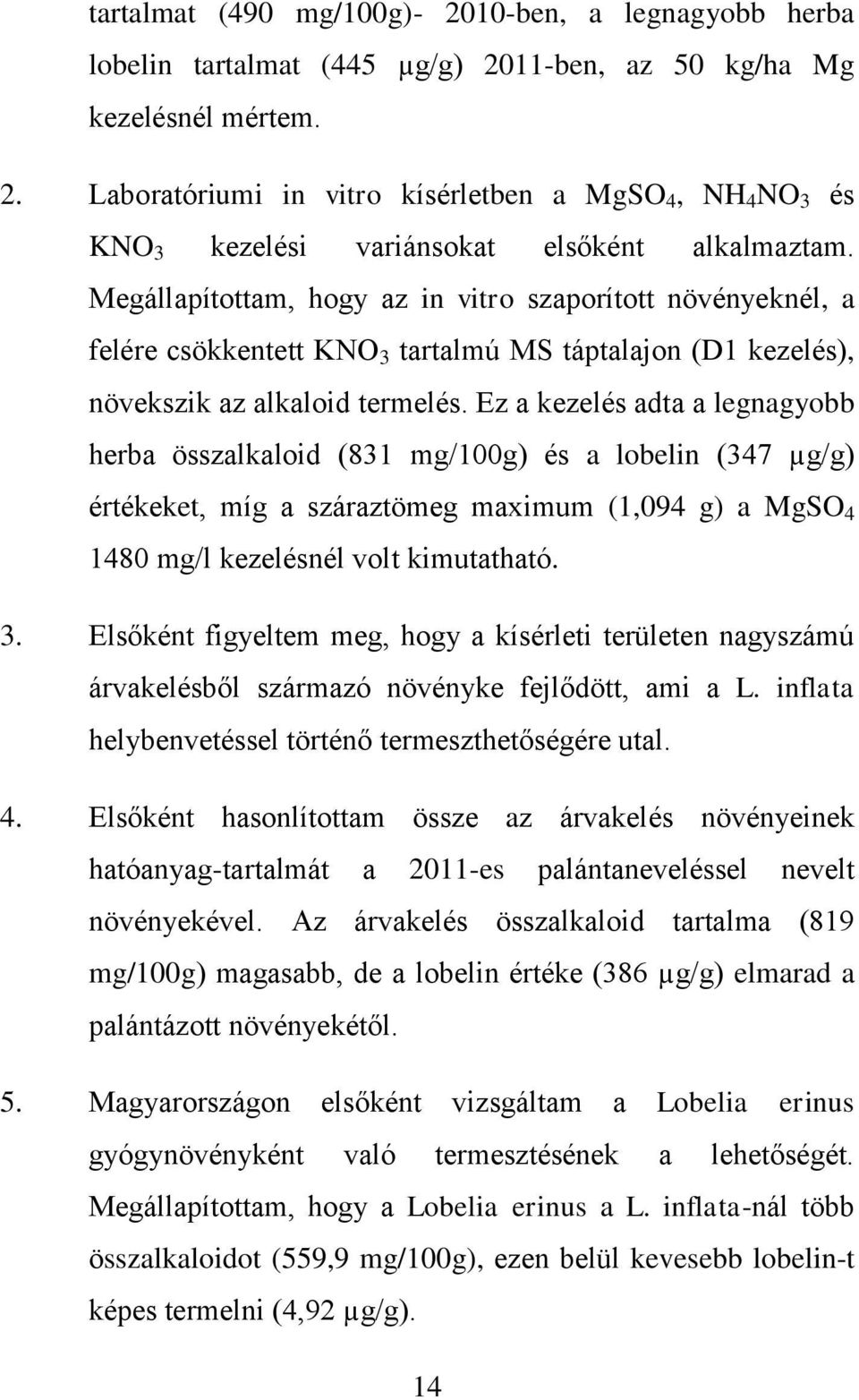 Ez a kezelés adta a legnagyobb herba összalkaloid (831 mg/100g) és a lobelin (347 µg/g) értékeket, míg a száraztömeg maximum (1,094 g) a MgSO 4 1480 mg/l kezelésnél volt kimutatható. 3.