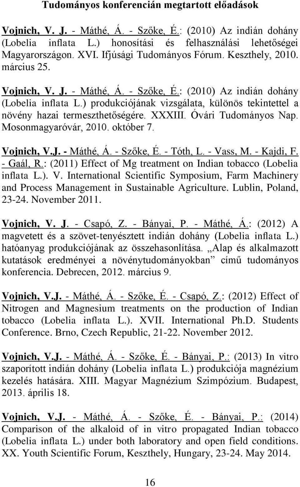 ) produkciójának vizsgálata, különös tekintettel a növény hazai termeszthetőségére. XXXIII. Óvári Tudományos Nap. Mosonmagyaróvár, 2010. október 7. Vojnich, V.J. - Máthé, Á. - Szőke, É. - Tóth, L.