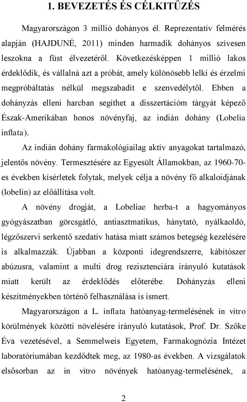 Ebben a dohányzás elleni harcban segíthet a disszertációm tárgyát képező Észak-Amerikában honos növényfaj, az indián dohány (Lobelia inflata).
