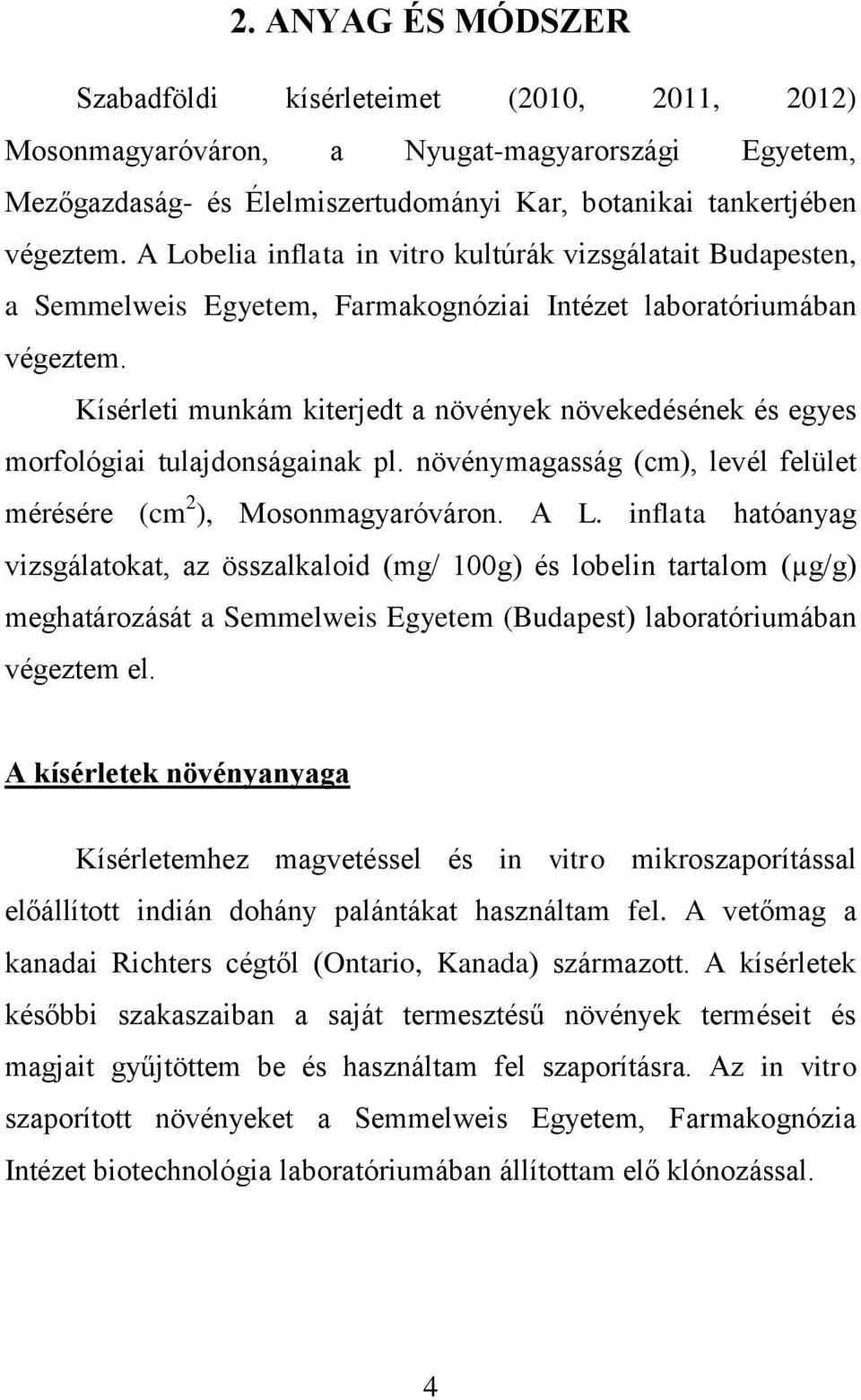 Kísérleti munkám kiterjedt a növények növekedésének és egyes morfológiai tulajdonságainak pl. növénymagasság (cm), levél felület mérésére (cm 2 ), Mosonmagyaróváron. A L.