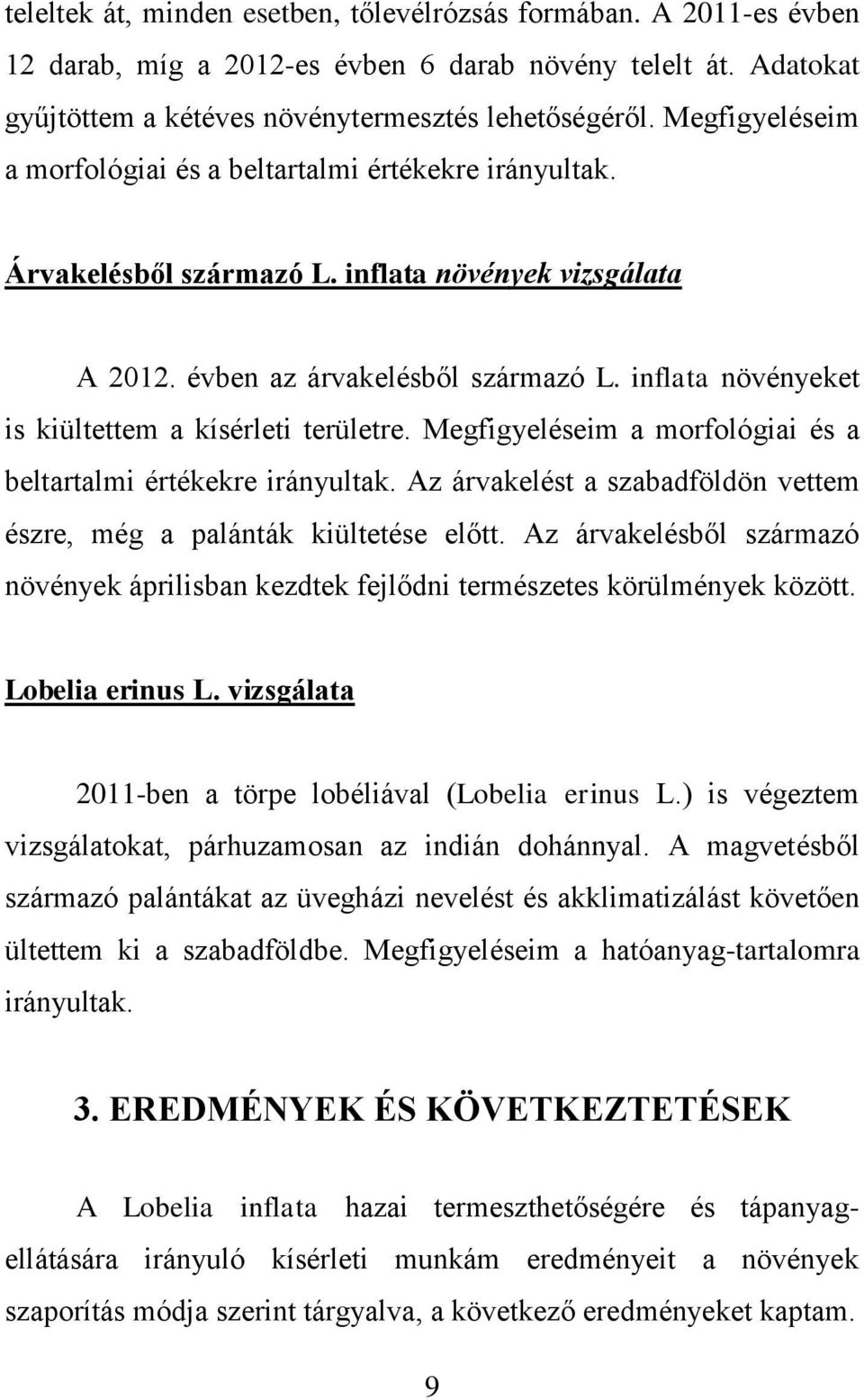 inflata növényeket is kiültettem a kísérleti területre. Megfigyeléseim a morfológiai és a beltartalmi értékekre irányultak. Az árvakelést a szabadföldön vettem észre, még a palánták kiültetése előtt.