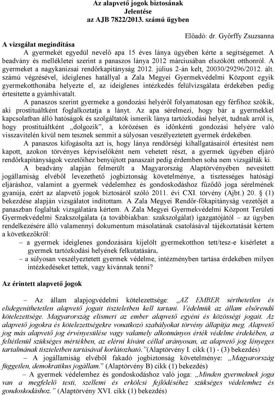 számú végzésével, ideiglenes hatállyal a Zala Megyei Gyermekvédelmi Központ egyik gyermekotthonába helyezte el, az ideiglenes intézkedés felülvizsgálata érdekében pedig értesítette a gyámhivatalt.