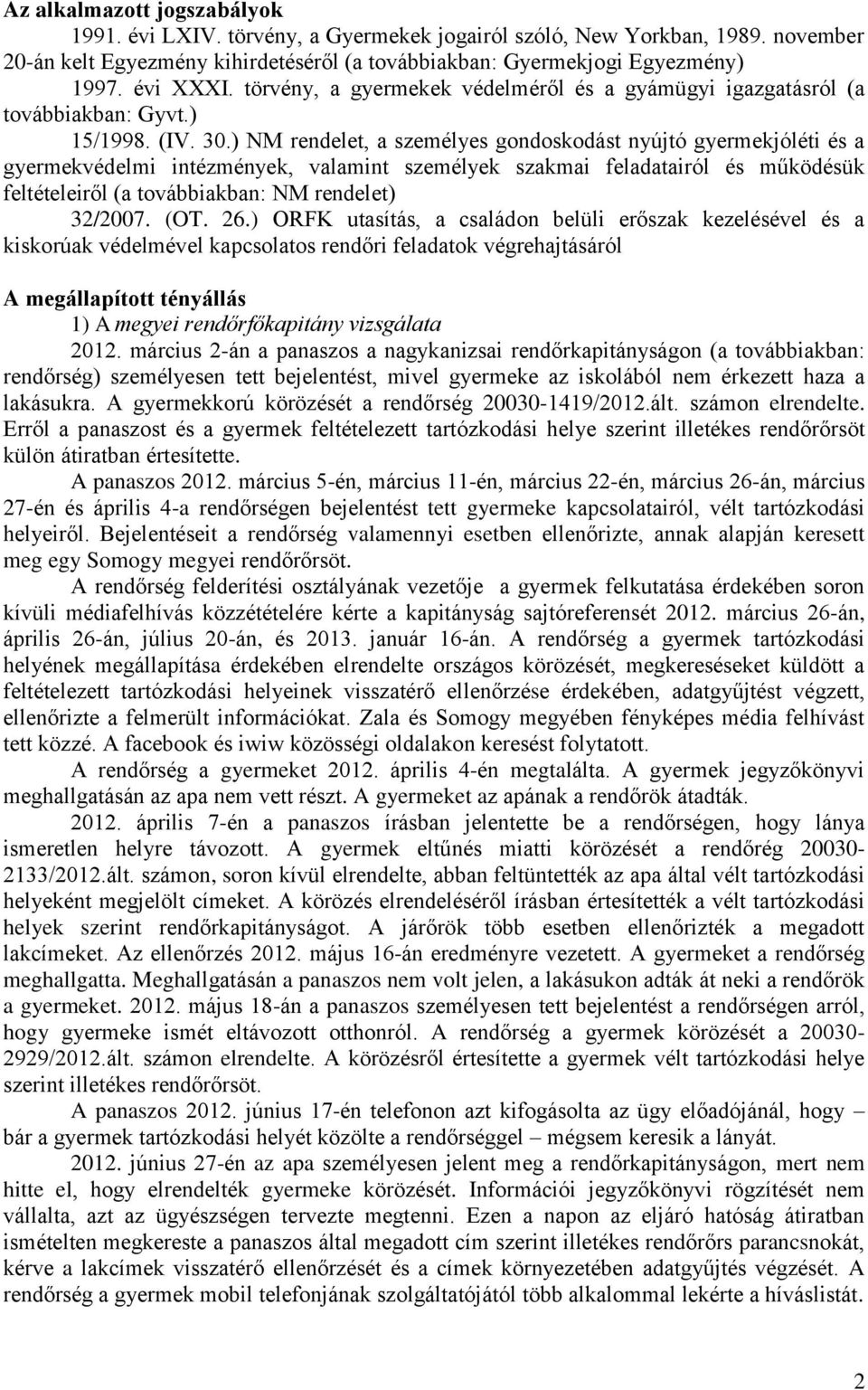 ) NM rendelet, a személyes gondoskodást nyújtó gyermekjóléti és a gyermekvédelmi intézmények, valamint személyek szakmai feladatairól és működésük feltételeiről (a továbbiakban: NM rendelet) 32/2007.