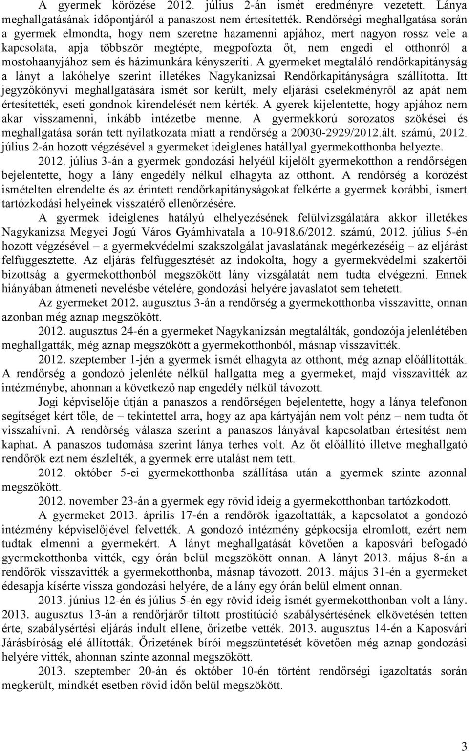 mostohaanyjához sem és házimunkára kényszeríti. A gyermeket megtaláló rendőrkapitányság a lányt a lakóhelye szerint illetékes Nagykanizsai Rendőrkapitányságra szállította.