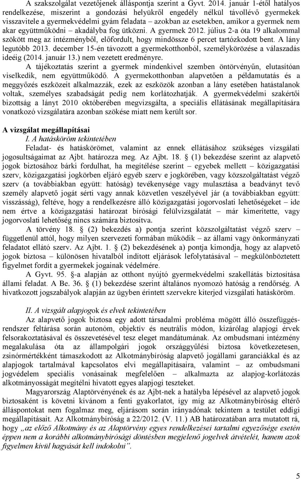 együttműködni akadályba fog ütközni. A gyermek 2012. július 2-a óta 19 alkalommal szökött meg az intézményből, előfordult, hogy mindössze 6 percet tartózkodott bent. A lány legutóbb 2013.