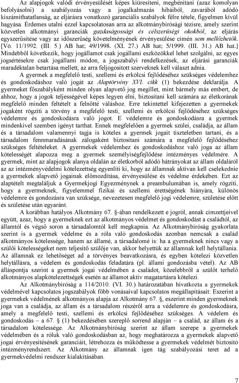 Érdemes utalni ezzel kapcsolatosan arra az alkotmánybírósági tézisre, amely szerint közvetlen alkotmányi garanciák gazdaságossági és célszerűségi okokból, az eljárás egyszerűsítése vagy az