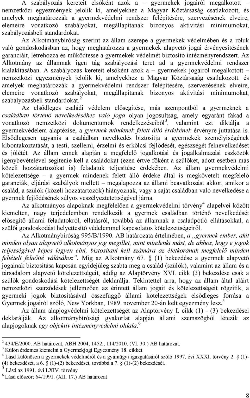 Az Alkotmánybíróság szerint az állam szerepe a gyermekek védelmében és a róluk való gondoskodásban az, hogy meghatározza a gyermekek alapvető jogai érvényesítésének garanciáit, létrehozza és