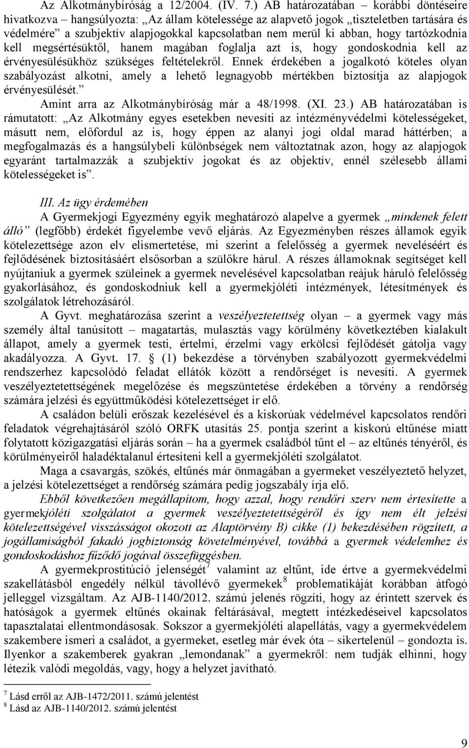 hogy tartózkodnia kell megsértésüktől, hanem magában foglalja azt is, hogy gondoskodnia kell az érvényesülésükhöz szükséges feltételekről.