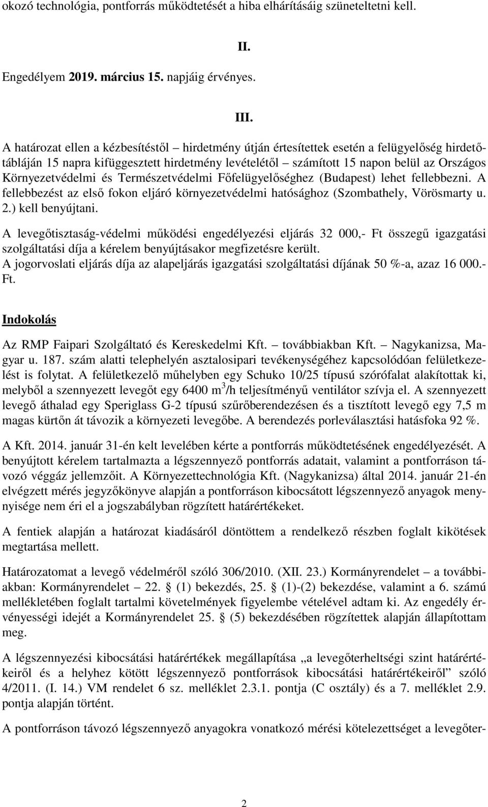 Környezetvédelmi és Természetvédelmi Főfelügyelőséghez (Budapest) lehet fellebbezni. A fellebbezést az első fokon eljáró környezetvédelmi hatósághoz (Szombathely, Vörösmarty u. 2.) kell benyújtani.