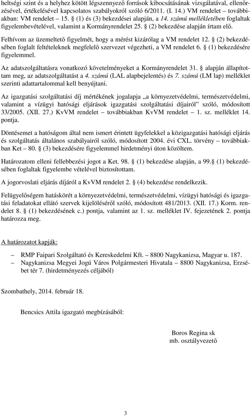 Felhívom az üzemeltető figyelmét, hogy a mérést kizárólag a VM rendelet 12. (2) bekezdésében foglalt feltételeknek megfelelő szervezet végezheti, a VM rendelet 6. (1) bekezdésére figyelemmel.