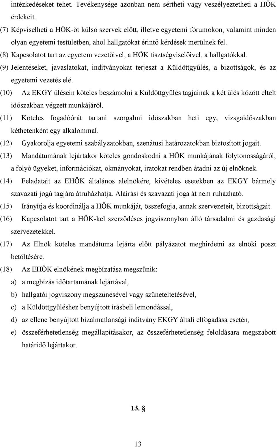 (8) Kapcsolatot tart az egyetem vezetőivel, a HÖK tisztségviselőivel, a hallgatókkal. (9) Jelentéseket, javaslatokat, indítványokat terjeszt a Küldöttgyűlés, a bizottságok, és az egyetemi vezetés elé.
