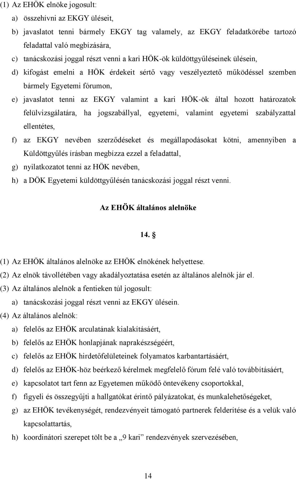 HÖK-ök által hozott határozatok felülvizsgálatára, ha jogszabállyal, egyetemi, valamint egyetemi szabályzattal ellentétes, f) az EKGY nevében szerződéseket és megállapodásokat kötni, amennyiben a