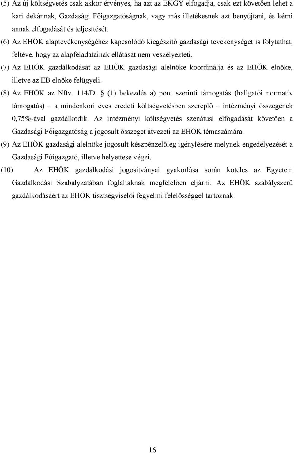 (7) Az EHÖK gazdálkodását az EHÖK gazdasági alelnöke koordinálja és az EHÖK elnöke, illetve az EB elnöke felügyeli. (8) Az EHÖK az Nftv. 114/D.