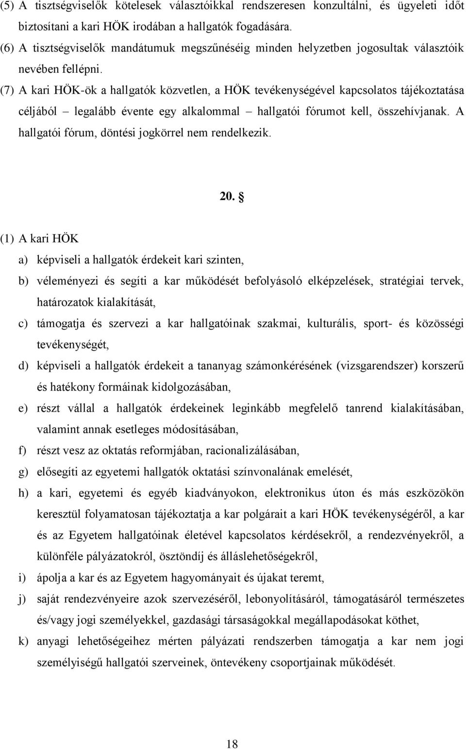 (7) A kari HÖK-ök a hallgatók közvetlen, a HÖK tevékenységével kapcsolatos tájékoztatása céljából legalább évente egy alkalommal hallgatói fórumot kell, összehívjanak.