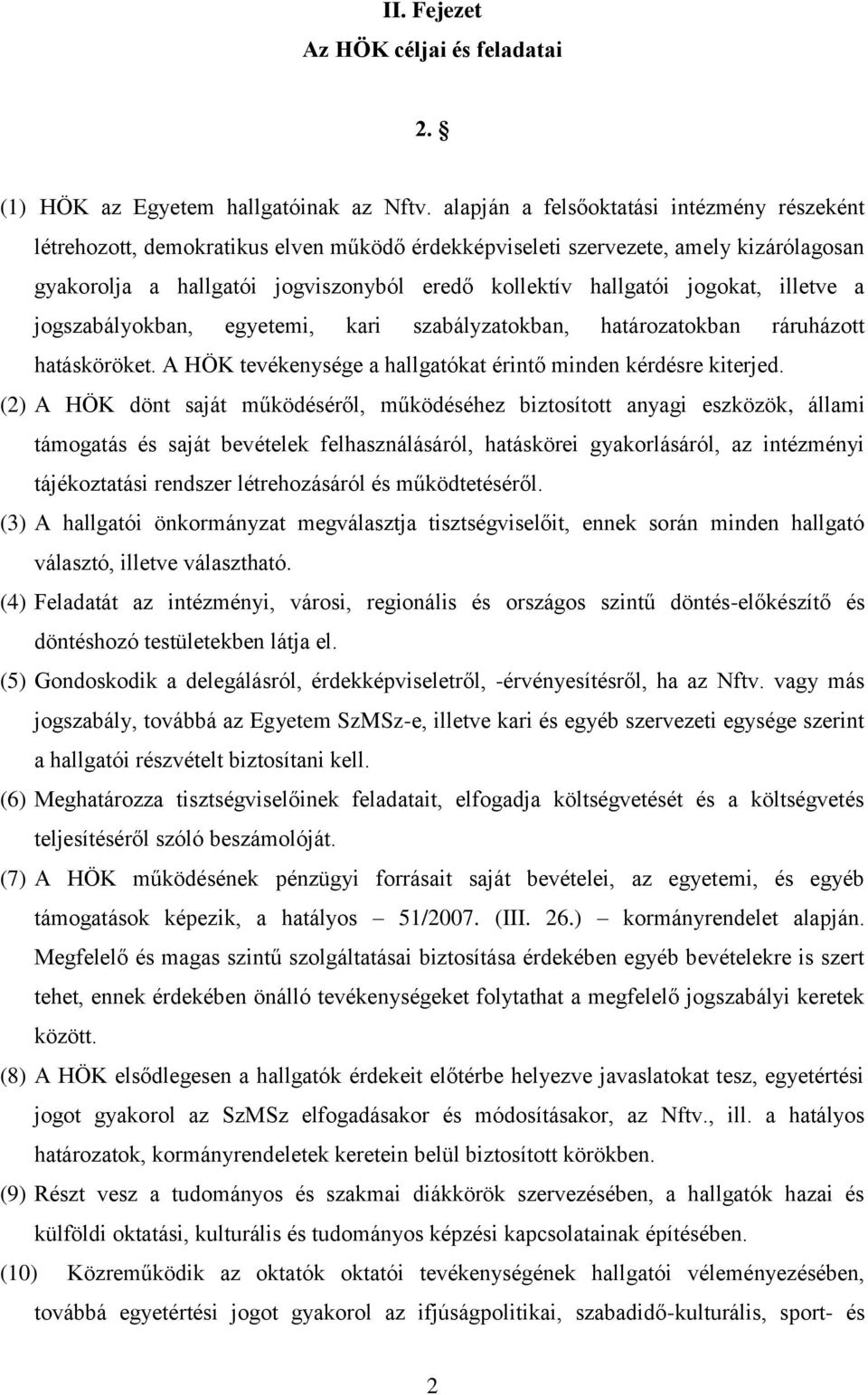 jogokat, illetve a jogszabályokban, egyetemi, kari szabályzatokban, határozatokban ráruházott hatásköröket. A HÖK tevékenysége a hallgatókat érintő minden kérdésre kiterjed.