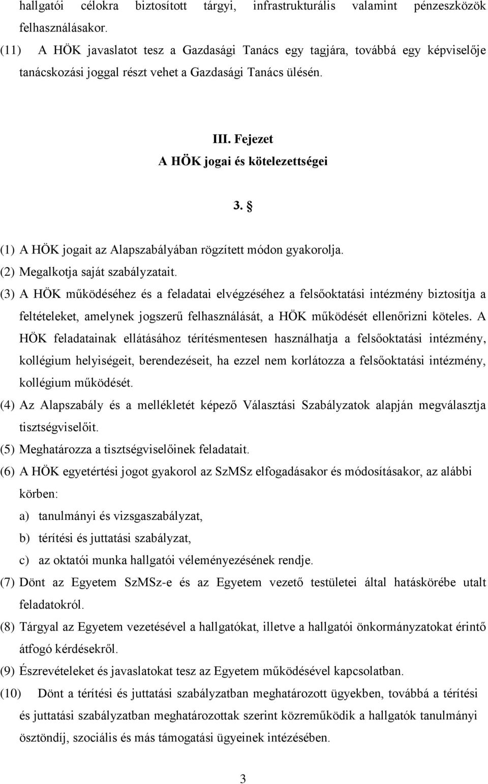 (1) A HÖK jogait az Alapszabályában rögzített módon gyakorolja. (2) Megalkotja saját szabályzatait.