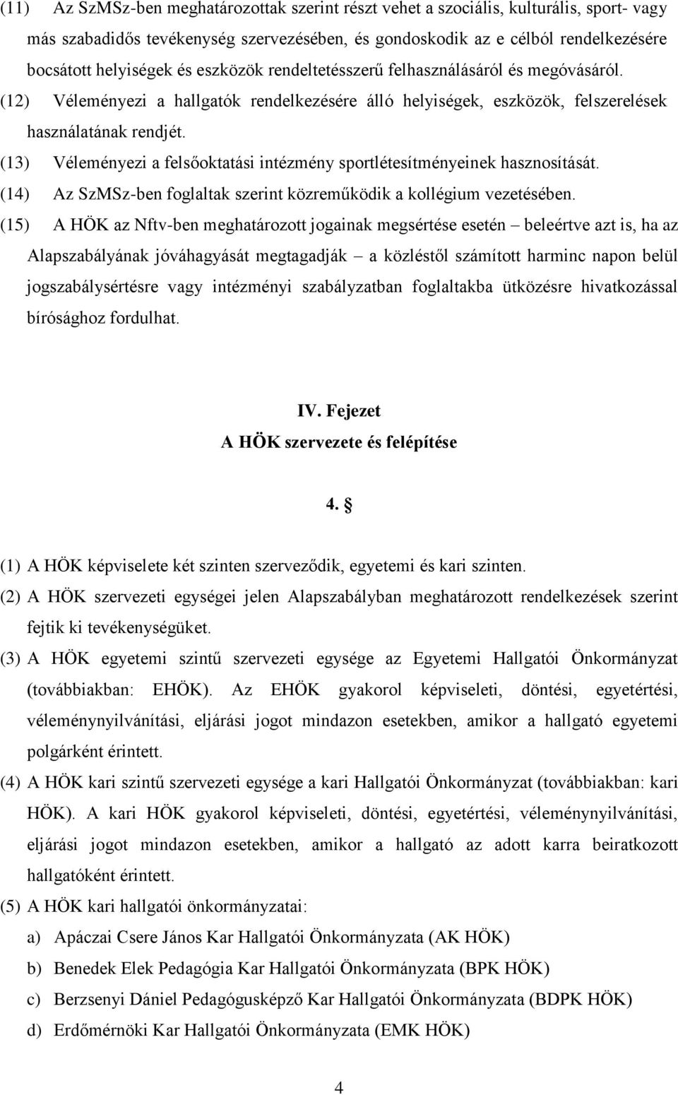 (13) Véleményezi a felsőoktatási intézmény sportlétesítményeinek hasznosítását. (14) Az SzMSz-ben foglaltak szerint közreműködik a kollégium vezetésében.