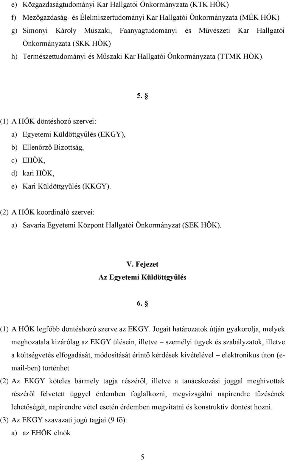 (1) A HÖK döntéshozó szervei: a) Egyetemi Küldöttgyűlés (EKGY), b) Ellenőrző Bizottság, c) EHÖK, d) kari HÖK, e) Kari Küldöttgyűlés (KKGY).