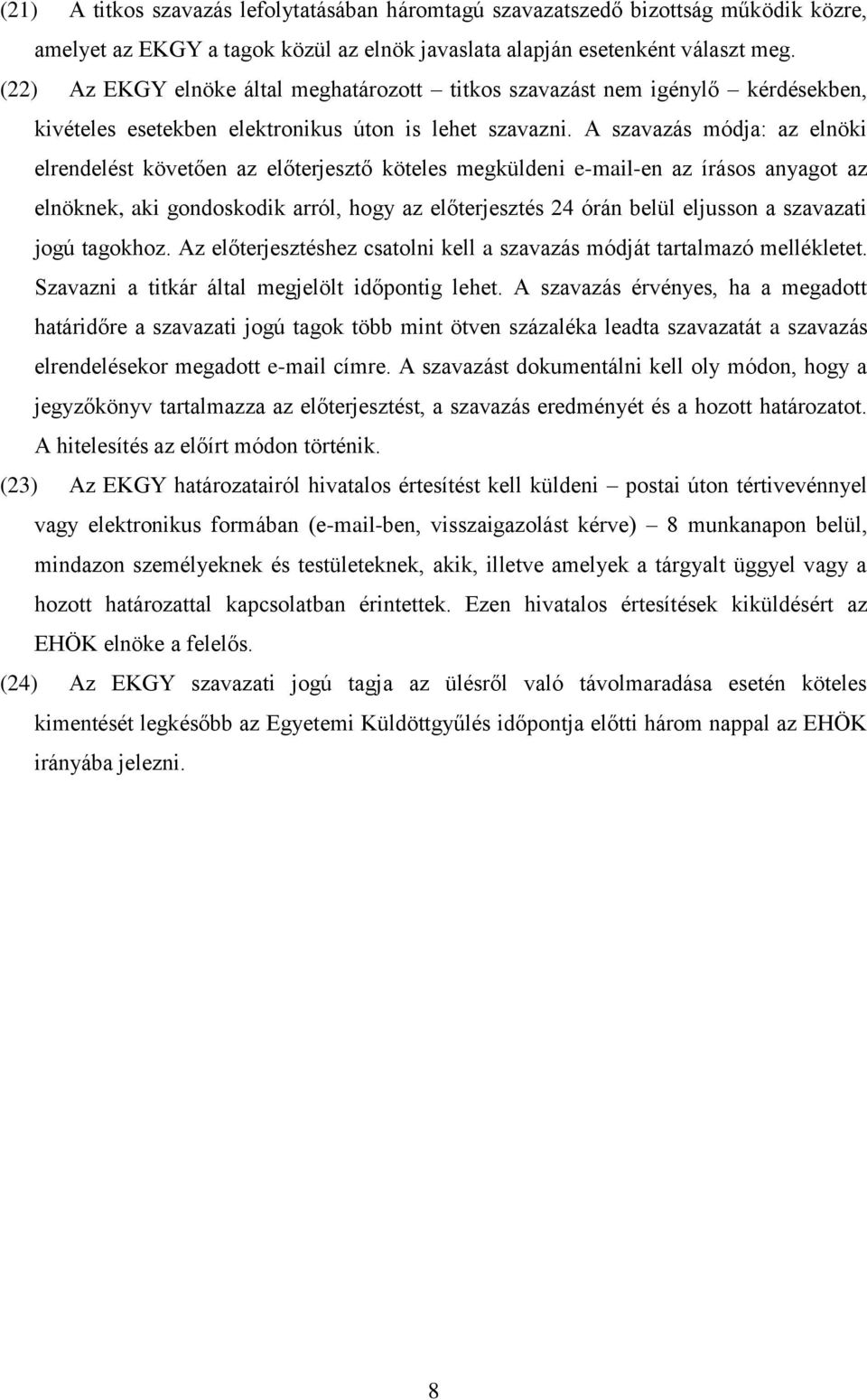 A szavazás módja: az elnöki elrendelést követően az előterjesztő köteles megküldeni e-mail-en az írásos anyagot az elnöknek, aki gondoskodik arról, hogy az előterjesztés 24 órán belül eljusson a