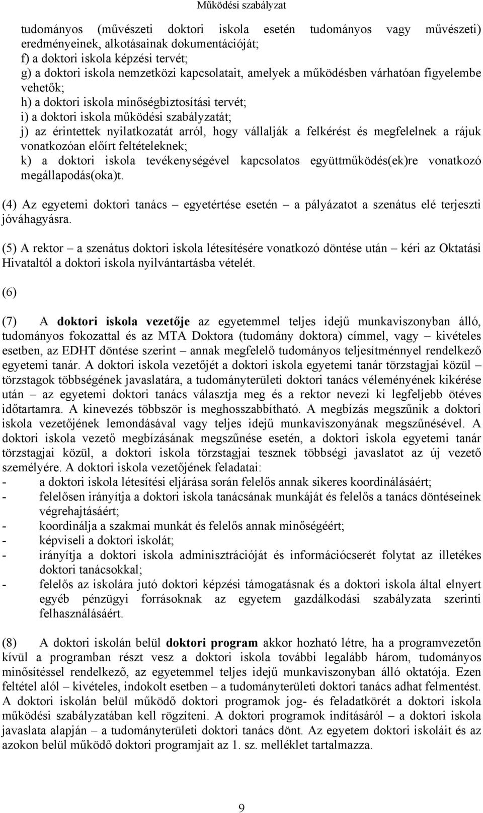 arról, hogy vállalják a felkérést és megfelelnek a rájuk vonatkozóan előírt feltételeknek; k) a doktori iskola tevékenységével kapcsolatos együttműködés(ek)re vonatkozó megállapodás(oka)t.