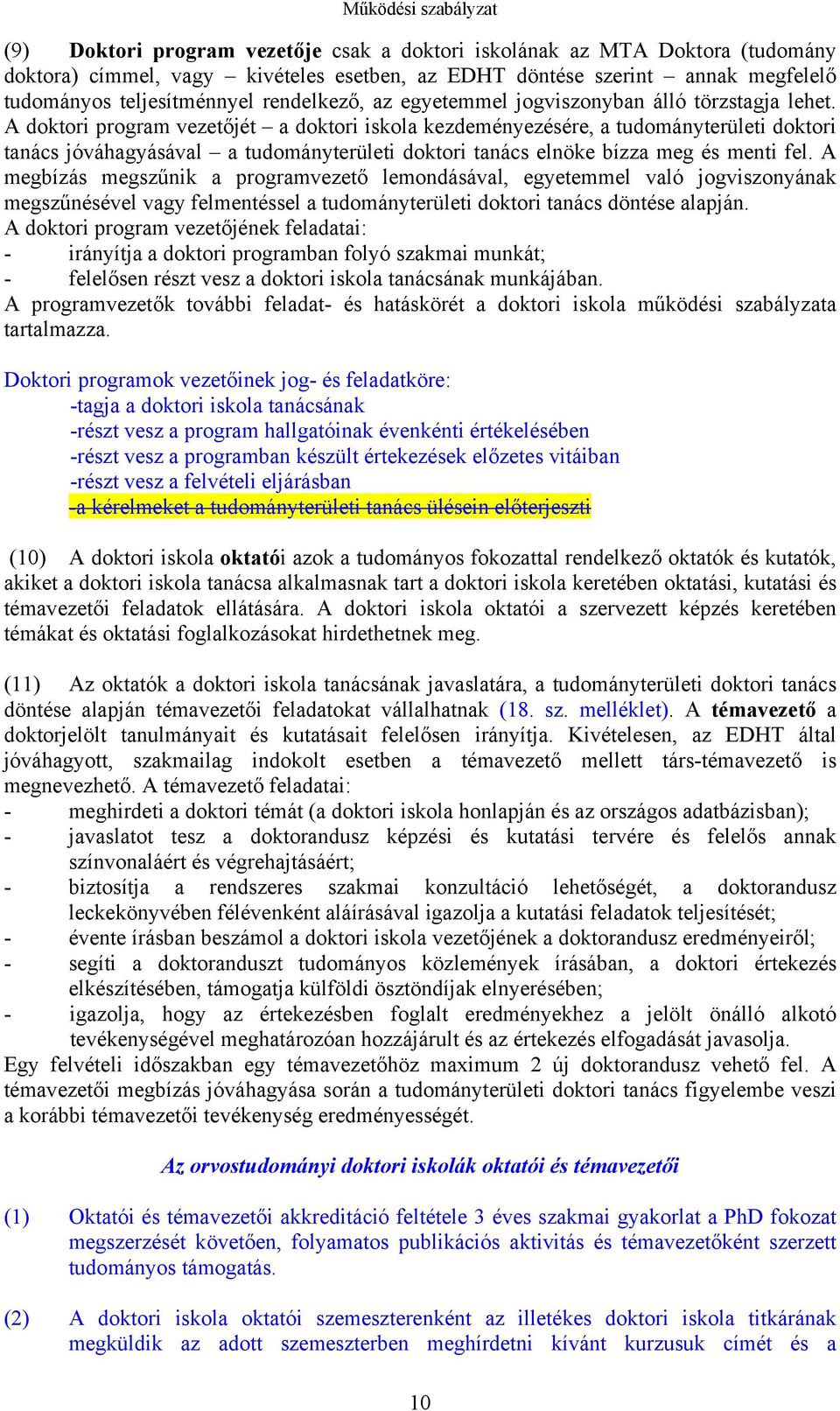 A doktori program vezetőjét a doktori iskola kezdeményezésére, a tudományterületi doktori tanács jóváhagyásával a tudományterületi doktori tanács elnöke bízza meg és menti fel.