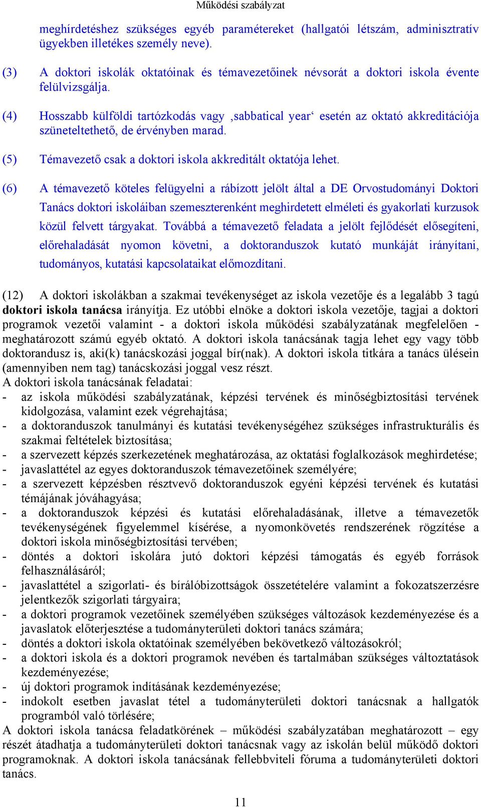 (4) Hosszabb külföldi tartózkodás vagy sabbatical year esetén az oktató akkreditációja szüneteltethető, de érvényben marad. (5) Témavezető csak a doktori iskola akkreditált oktatója lehet.